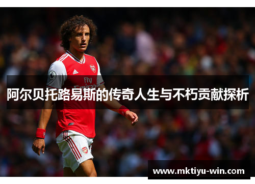 阿尔贝托路易斯的传奇人生与不朽贡献探析
