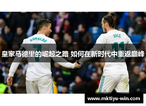 皇家马德里的崛起之路 如何在新时代中重返巅峰