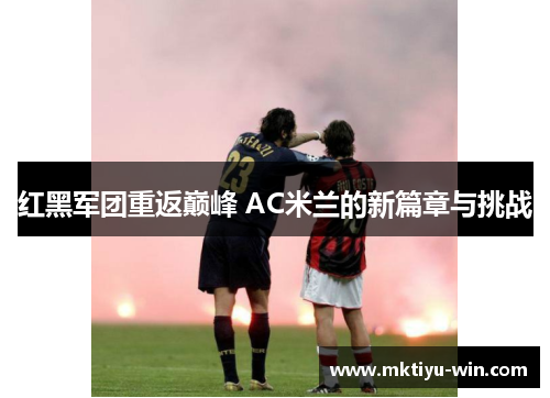 红黑军团重返巅峰 AC米兰的新篇章与挑战