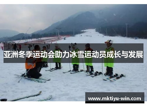 亚洲冬季运动会助力冰雪运动员成长与发展