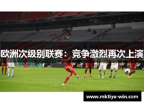 欧洲次级别联赛：竞争激烈再次上演