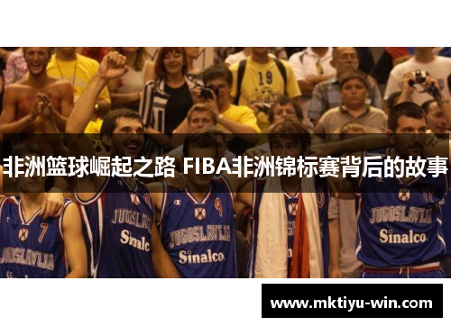 非洲篮球崛起之路 FIBA非洲锦标赛背后的故事