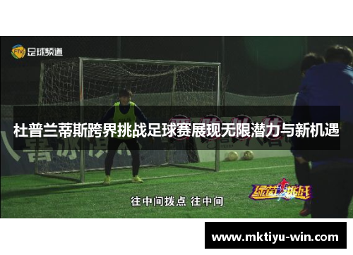 杜普兰蒂斯跨界挑战足球赛展现无限潜力与新机遇