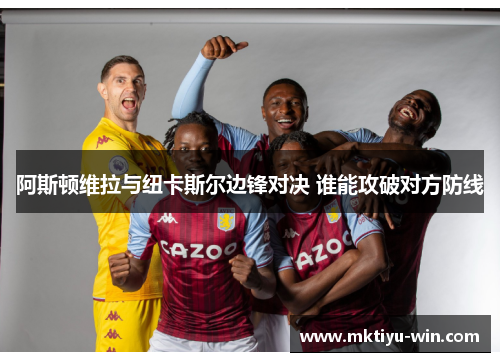 阿斯顿维拉与纽卡斯尔边锋对决 谁能攻破对方防线
