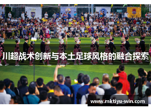 川超战术创新与本土足球风格的融合探索
