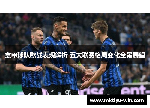 意甲球队欧战表现解析 五大联赛格局变化全景展望