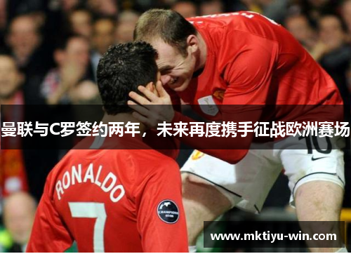 曼联与C罗签约两年，未来再度携手征战欧洲赛场